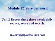 Repeat these three words daily:reduce reuse and recycleSave our world PPTμ