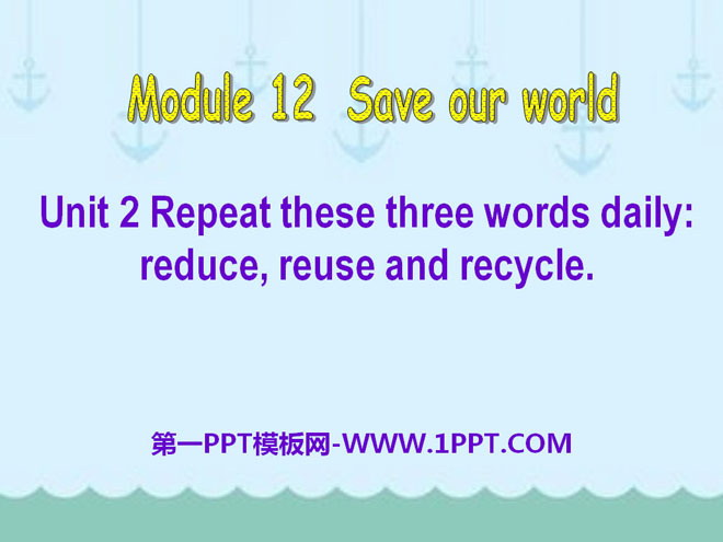Repeat these three words daily:reduce reuse and recycleSave our world PPTμ3